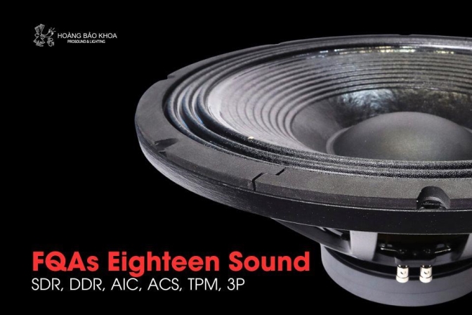 FQAs Eighteen Sound | SDR, DDR, AIC, ACS, TPM, 3P - Công nghệ giảm méo & cải thiện đáp ứng
