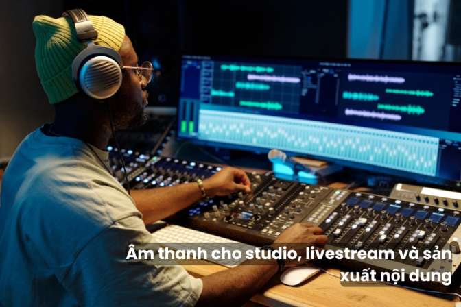 Hệ Thống Âm Thanh Phục Vụ Cho Studio, Livestream Và Content Creator