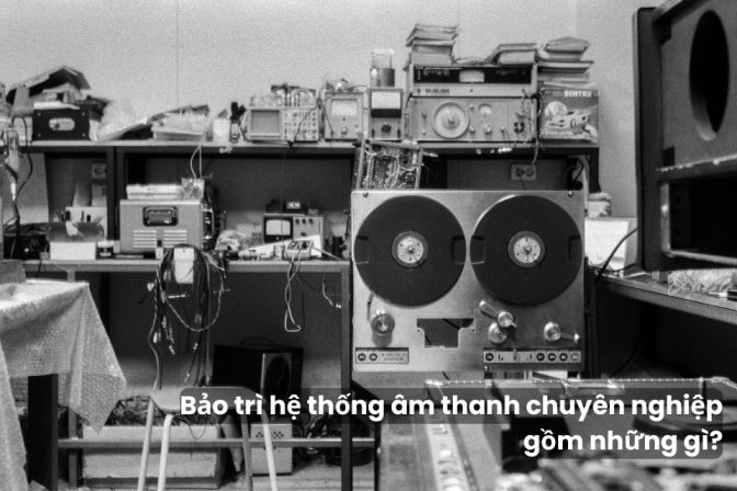 Quy Trình Bảo Trì Hệ Thống Âm Thanh Chuyên Nghiệp Gồm Những Gì?