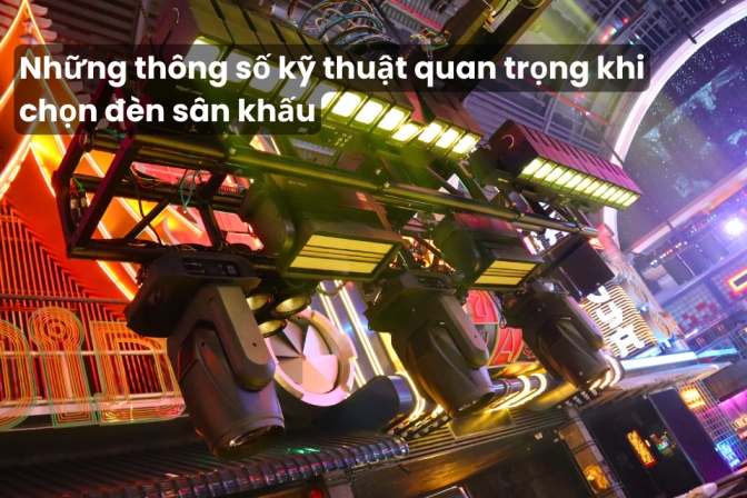 Những Yếu Tố Kỹ Thuật Quan Trọng Khi Lựa Chọn Đèn Sân Khấu