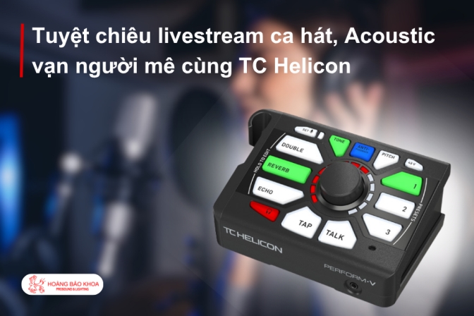 Nâng Tầm Livestream Ca Hát, Acoustic Với TC Helicon