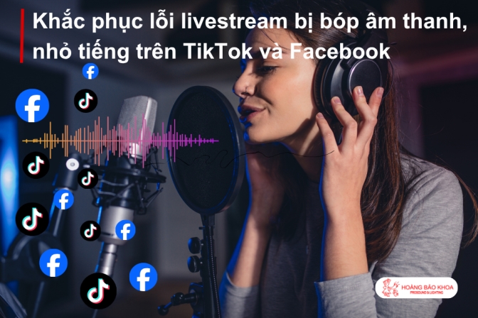 Cách Xử Lý Lỗi Âm Thanh Bị Bóp Khi Livestream Trên TikTok Và Facebook