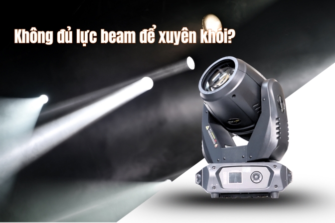 Không Đủ Lực Beam Để Xuyên Khói? Giải Pháp Đèn Beam Công Suất Cao Cho Show Ngoài Trời