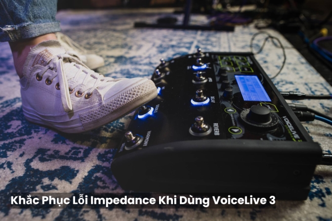 Giải Quyết Lỗi Impedance Khi Dùng VoiceLive 3