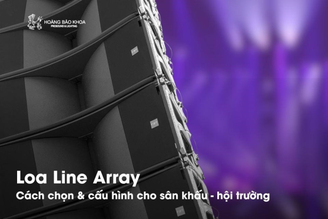 Line Array: cách chọn & cấu hình loa chuẩn cho sân khấu và hội trường