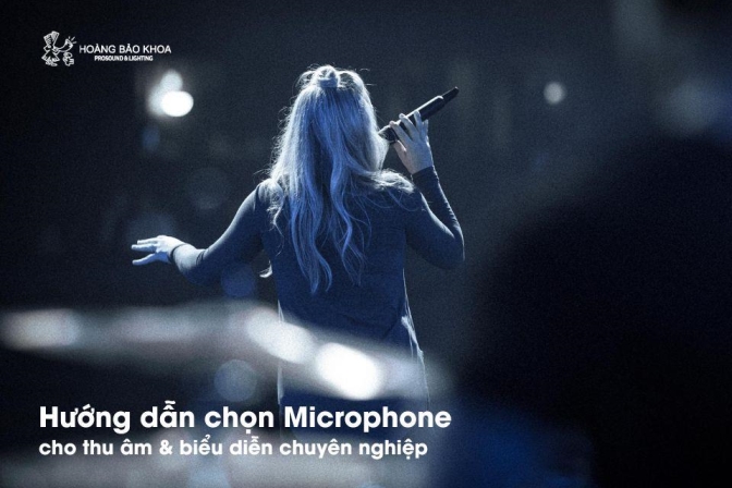 Chọn Microphone chuẩn cho thu âm và biểu diễn