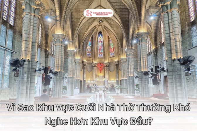 Tại Sao Khu Vực Cuối Nhà Thờ Thường Khó Nghe Rõ Hơn?