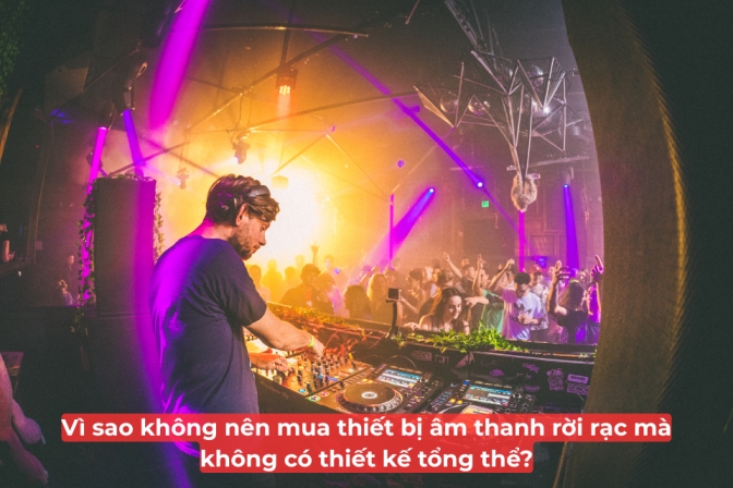 Vì Sao Không Nên Mua Thiết Bị Âm Thanh Riêng Lẻ Khi Chưa Có Thiết Kế Chung?