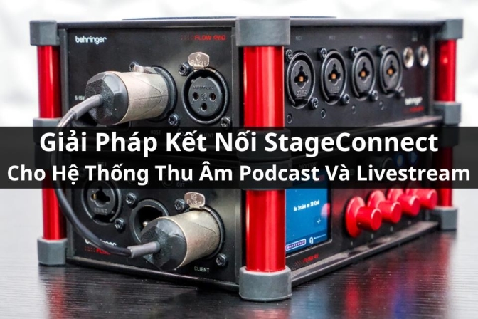 Giải Pháp Kết Nối StageConnect Cho Hệ Thống Thu Âm Podcast Và Livestream