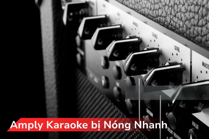 Amply Karaoke Nóng Nhanh: Nguyên Nhân, Dấu Hiệu Và Giải Pháp