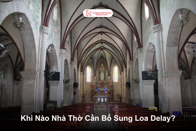 Loa Delay Có Cần Thiết Cho Nhà Thờ Không? Khi Nào Nên Bổ Sung?