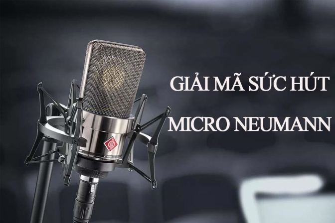 Micro Neumann: Vì Sao Giá Cao Nhưng Vẫn Được Săn Đón?