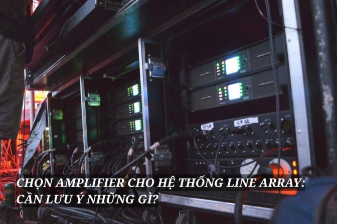 Lưu Ý Khi Lựa Chọn Amplifier Cho Hệ Thống Line Array