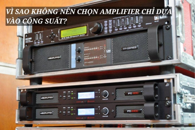 Chọn Amplifier Chỉ Theo Công Suất: Vì Sao Là Chưa Đủ?