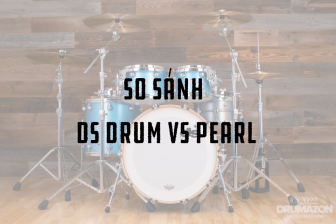 DS Drum vs Pearl – Bộ Trống Nào Mới Là "Chân Ái" Của Bạn?
