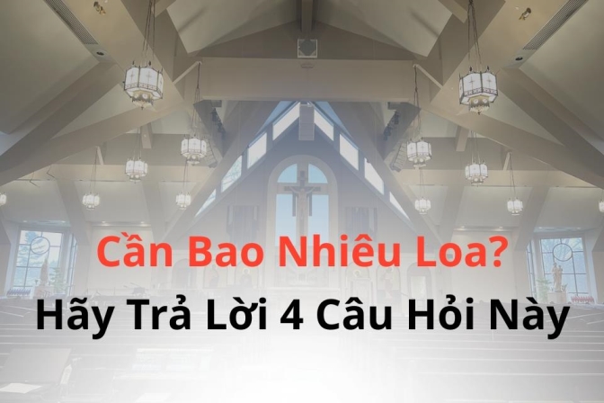 Trước Khi Chọn Loa Cho Nhà Thờ, Hãy Xác Định Đúng Nhu Cầu