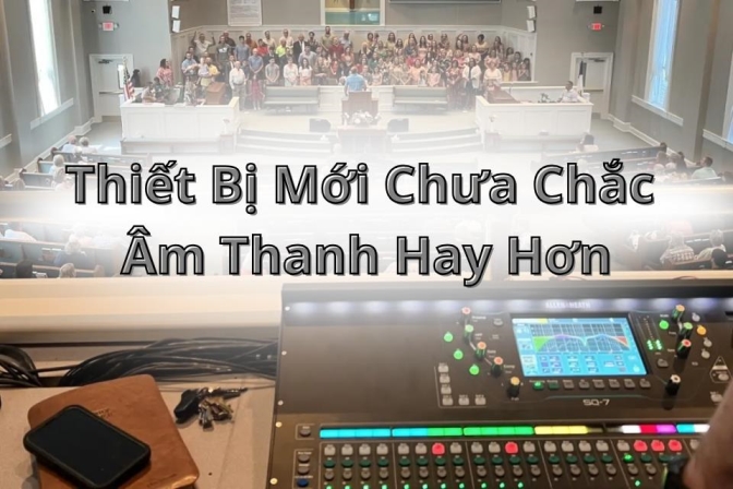 Thay Thiết Bị Mới Chưa Chắc Là Giải Pháp Tốt Nhất Cho Hệ Thống Âm Thanh