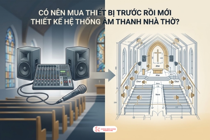 Mua Thiết Bị Trước Hay Thiết Kế Trước Khi Làm Âm Thanh Nhà Thờ?