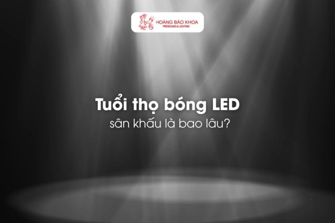 Tuổi thọ bóng LED sân khấu - Bao lâu cần thay mới?