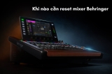 Khi Nào Cần Reset Mixer Behringer Về Mặc Định Và Cách Thực Hiện