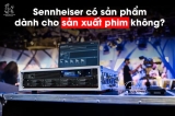 Micro Sennhesier có dành cho các nhà sản xuất phim?