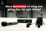 Micro Sennheiser – Giải pháp hoàn hảo cho giảng dạy và hội nghị