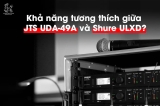 JTS UDA-49A có dùng được với Shure ULX-D? Tìm hiểu ngay khả năng tương thích