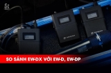 Sennheiser EW-DX So Với EW-D Và EW-DP: Nên Chọn Model Nào?