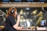 Cách Livestream Trên Điện Thoại Với Chất Lượng Âm Thanh Chuẩn Studio