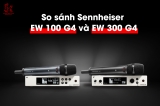 Đặt lên bàn cân: Sennheiser EW 100 G4 và EW 300 G4 – Đâu là giải pháp micro không dây tối ưu cho bạn?