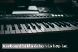 Keyboard Không Bị "Chìm" Trong Hợp Âm - Giữ Từng Nốt Rõ Ràng Và Bay Bổng