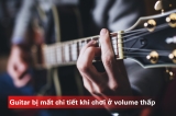 Giữ Tiếng Guitar Rõ Nét Ở Volume Thấp