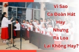 Nguyên Nhân Khiến Ca Đoàn Hát Hay Nhưng Người Nghe Vẫn Cảm Thấy Âm Thanh Chưa Hay