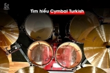 Khám Phá Các Loại Cymbal Turkish Được Ưa Chuộng Và Cách Chọn Theo Dòng Nhạc