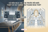 Mua Thiết Bị Trước Hay Thiết Kế Trước Khi Làm Âm Thanh Nhà Thờ?