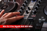 Gợi Ý Bàn DJ Cho Người Mới Tập Chơi | Lựa Chọn Thiết Bị Giá Tốt, Dễ Sử Dụng