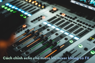 Cách Thêm Echo Cho Micro Khi Mixer Không Có FX - Giải Pháp Kỹ Thuật Toàn Diện