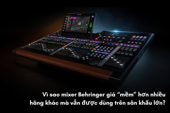 Vì Sao Mixer Behringer Giá "Mềm" Nhưng Vẫn Được Dùng Ở Sân Khấu Lớn?