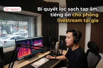 Cách Loại Bỏ Tạp Âm, Tiếng Ồn Khi Livestream Tại Nhà Hiệu Quả