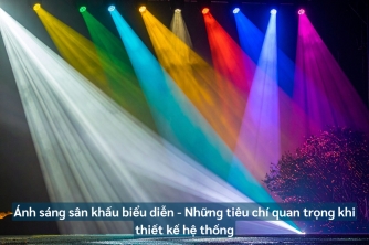 Thiết Kế Ánh Sáng Sân Khấu Biểu Diễn - Những Tiêu Chí Quan Trọng Không Thể Bỏ Qua Thiết Kế Ánh Sáng Sân Khấu Biểu Diễn - Những Tiêu Chí Quan Trọng Không Thể Bỏ Qua