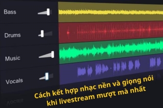 Bí Quyết Kết Hợp Nhạc Nền Và Giọng Nói Khi Livestream Bí Quyết Kết Hợp Nhạc Nền Và Giọng Nói Khi Livestream