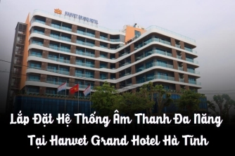 Giải Pháp Âm Thanh Đồng Bộ Cho Hanvet Grand Hotel Hà Tĩnh