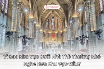 Tại Sao Khu Vực Cuối Nhà Thờ Thường Khó Nghe Rõ Hơn?