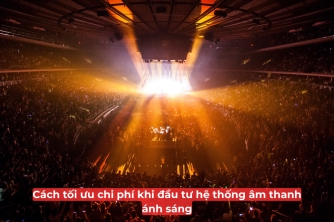 Giải Pháp Kiểm Soát Chi Phí Khi Đầu Tư Hệ Thống Âm Thanh Ánh Sáng Giải Pháp Kiểm Soát Chi Phí Khi Đầu Tư Hệ Thống Âm Thanh Ánh Sáng
