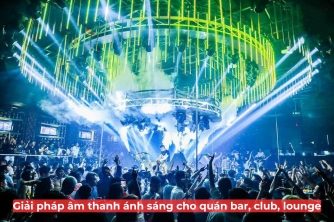 Giải Pháp Âm Thanh Ánh Sáng Dành Cho Quán Bar, Club Và Lounge Giải Pháp Âm Thanh Ánh Sáng Dành Cho Quán Bar, Club Và Lounge