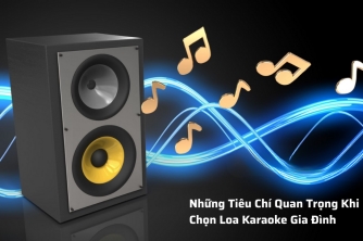 Các Tiêu Chí Cần Biết Khi Chọn Loa Karaoke Gia Đình