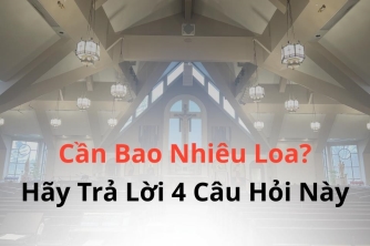 Trước Khi Chọn Loa Cho Nhà Thờ, Hãy Xác Định Đúng Nhu Cầu